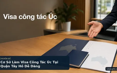 Cơ Sở Làm Visa Công Tác Úc Tại Quận Tây Hồ Dễ Dàng