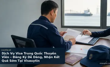Dịch Vụ Visa Trung Quốc Thuyền Viên – Đăng Ký Dễ Dàng, Nhận Kết Quả Sớm Tại Visauytin