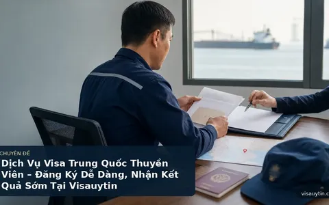 Dịch Vụ Visa Trung Quốc Thuyền Viên – Đăng Ký Dễ Dàng, Nhận Kết Quả Sớm Tại Visauytin