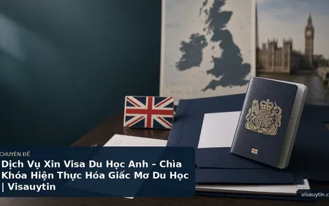 Dịch Vụ Xin Visa Du Học Anh – Chìa Khóa Hiện Thực Hóa Giấc Mơ Du Học | Visauytin