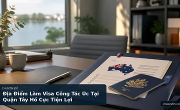 Địa Điểm Làm Visa Công Tác Úc Tại Quận Tây Hồ Cực Tiện Lợi