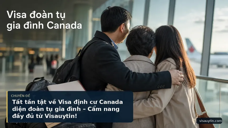 Tất tần tật về Visa định cư Canada diện đoàn tụ gia đình – Cẩm nang đầy đủ từ Visauytin!