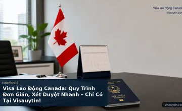 Visa Lao Động Canada: Quy Trình Đơn Giản, Xét Duyệt Nhanh – Chỉ Có Tại Visauytin!