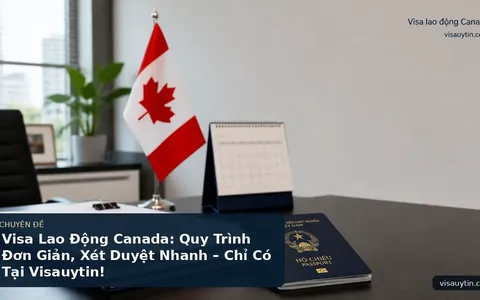 Visa Lao Động Canada: Quy Trình Đơn Giản, Xét Duyệt Nhanh – Chỉ Có Tại Visauytin!
