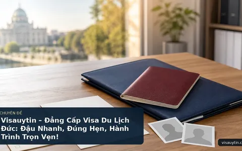 Visauytin – Đẳng Cấp Visa Du Lịch Đức: Đậu Nhanh, Đúng Hẹn, Hành Trình Trọn Vẹn!