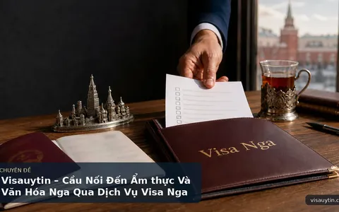 Visauytin – Cầu Nối Đến Ẩm thực Và Văn Hóa Nga Qua Dịch Vụ Visa Nga