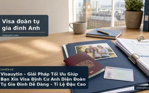 Visauytin – Giải Pháp Tối Ưu Giúp Bạn Xin Visa Định Cư Anh Diện Đoàn Tụ Gia Đình Dễ Dàng – Tỉ Lệ Đậu Cao