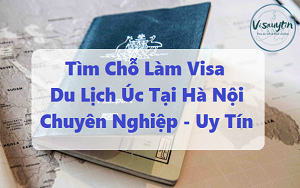 Tìm Chỗ Làm Visa Du Lịch Úc Tại Hà Nội Chuyên Nghiệp - Uy Tín