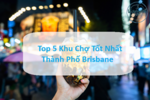 Top 5 Khu Chợ Tốt Nhất Thành Phố Brisbane